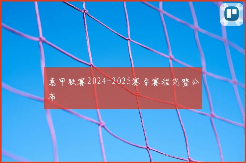 意甲联赛2024-2025赛季赛程完整公布