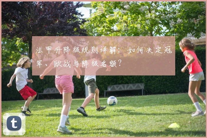法甲升降级规则详解：如何决定冠军、欧战与降级名额？