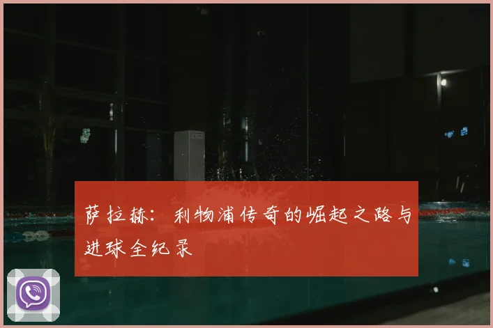 萨拉赫：利物浦传奇的崛起之路与进球全纪录
