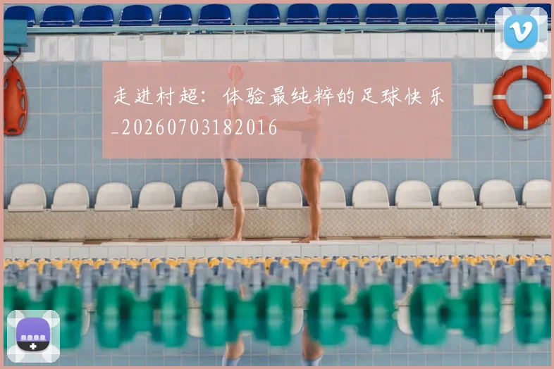 走进村超:体验最纯粹的足球快乐_20260703182016