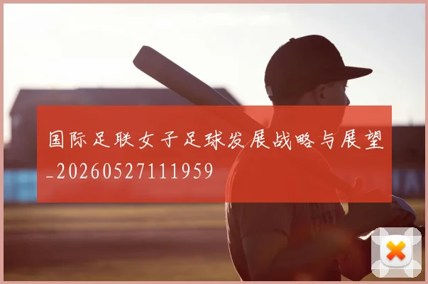 国际足联女子足球发展战略与展望_20260527111959