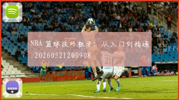 NBA 篮球技巧教学：从入门到精通_20260521200908