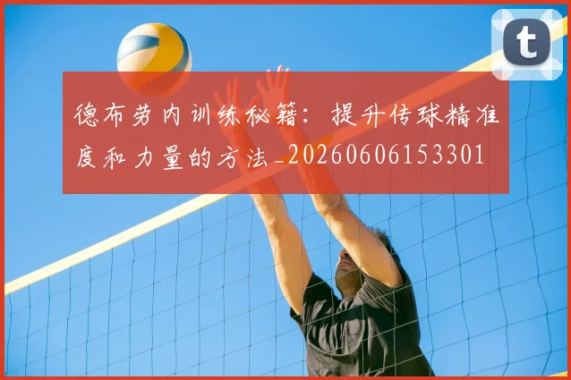 德布劳内训练秘籍：提升传球精准度和力量的方法_20260606153301